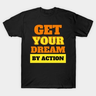 GET YOUR YOUR DREAM BY ACTION T-Shirt